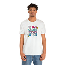 Load image into Gallery viewer, In this class we are artists Unisex Jersey Short Sleeve Tee
