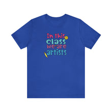 Load image into Gallery viewer, In this class we are artists Unisex Jersey Short Sleeve Tee