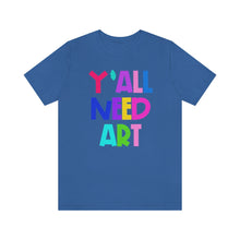 Load image into Gallery viewer, Y'all Need Art: Unisex Jersey Short Sleeve Tee