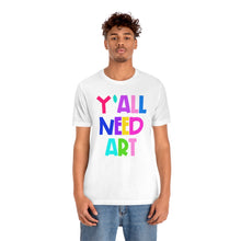 Load image into Gallery viewer, Y'all Need Art: Unisex Jersey Short Sleeve Tee