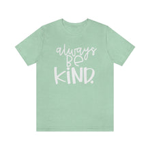Load image into Gallery viewer, Always BE Kind.
