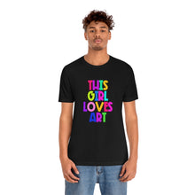 Load image into Gallery viewer, This Girl Loves Art: Unisex Jersey Short Sleeve Tee