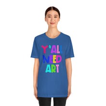 Load image into Gallery viewer, Y'all Need Art: Unisex Jersey Short Sleeve Tee