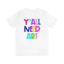 Load image into Gallery viewer, Y'all Need Art: Unisex Jersey Short Sleeve Tee