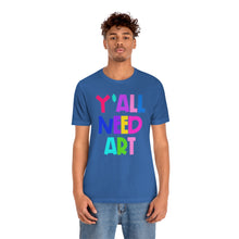 Load image into Gallery viewer, Y'all Need Art: Unisex Jersey Short Sleeve Tee