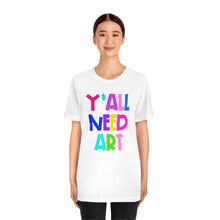 Load image into Gallery viewer, Y'all Need Art: Unisex Jersey Short Sleeve Tee