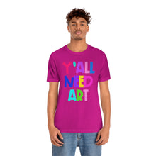 Load image into Gallery viewer, Y'all Need Art: Unisex Jersey Short Sleeve Tee