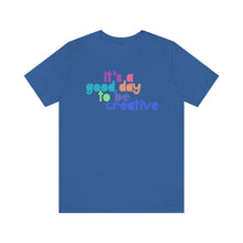 Load image into Gallery viewer, Its a great day to be creative! Unisex Jersey Short Sleeve Tee