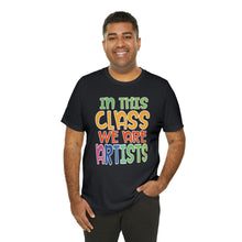 Load image into Gallery viewer, In this class we are artists Unisex Jersey Short Sleeve Tee
