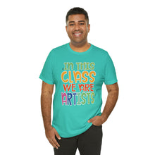 Load image into Gallery viewer, In this class we are artists Unisex Jersey Short Sleeve Tee
