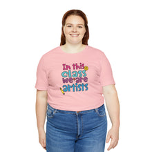 Load image into Gallery viewer, In this class we are artists Unisex Jersey Short Sleeve Tee
