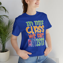 Load image into Gallery viewer, In this class we are artists Unisex Jersey Short Sleeve Tee
