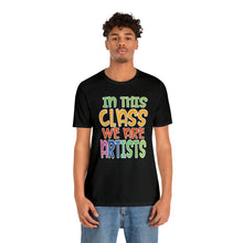 Load image into Gallery viewer, In this class we are artists Unisex Jersey Short Sleeve Tee
