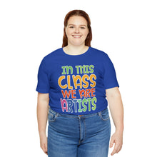 Load image into Gallery viewer, In this class we are artists Unisex Jersey Short Sleeve Tee
