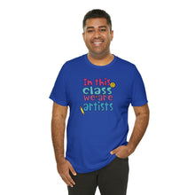 Load image into Gallery viewer, In this class we are artists Unisex Jersey Short Sleeve Tee
