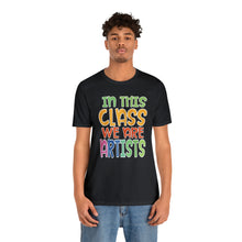 Load image into Gallery viewer, In this class we are artists Unisex Jersey Short Sleeve Tee
