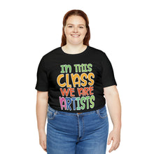 Load image into Gallery viewer, In this class we are artists Unisex Jersey Short Sleeve Tee
