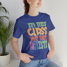 Load image into Gallery viewer, In this class we are artists Unisex Jersey Short Sleeve Tee
