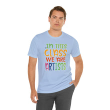 Load image into Gallery viewer, In this class we are artists Unisex Jersey Short Sleeve Tee
