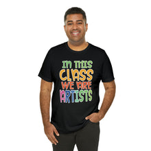 Load image into Gallery viewer, In this class we are artists Unisex Jersey Short Sleeve Tee
