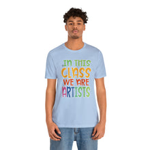 Load image into Gallery viewer, In this class we are artists Unisex Jersey Short Sleeve Tee
