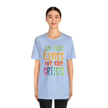 Load image into Gallery viewer, In this class we are artists Unisex Jersey Short Sleeve Tee
