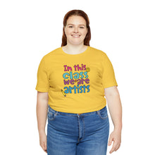 Load image into Gallery viewer, In this class we are artists Unisex Jersey Short Sleeve Tee
