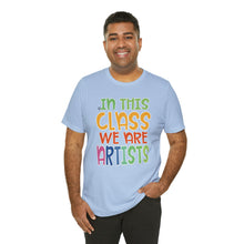 Load image into Gallery viewer, In this class we are artists Unisex Jersey Short Sleeve Tee
