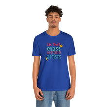 Load image into Gallery viewer, In this class we are artists Unisex Jersey Short Sleeve Tee
