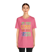 Load image into Gallery viewer, In this class we are artists Unisex Jersey Short Sleeve Tee
