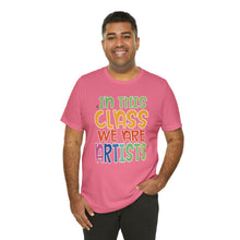 Load image into Gallery viewer, In this class we are artists Unisex Jersey Short Sleeve Tee
