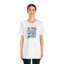 Load image into Gallery viewer, In this class we are artists Unisex Jersey Short Sleeve Tee
