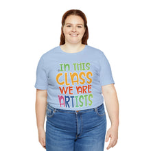 Load image into Gallery viewer, In this class we are artists Unisex Jersey Short Sleeve Tee
