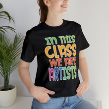 Load image into Gallery viewer, In this class we are artists Unisex Jersey Short Sleeve Tee
