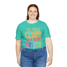 Load image into Gallery viewer, In this class we are artists Unisex Jersey Short Sleeve Tee
