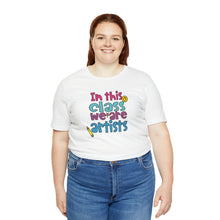 Load image into Gallery viewer, In this class we are artists Unisex Jersey Short Sleeve Tee
