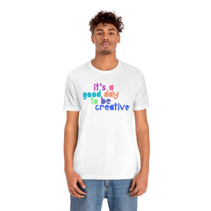 Its a great day to be creative! Unisex Jersey Short Sleeve Tee