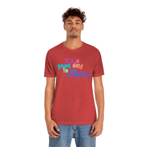 Its a great day to be creative! Unisex Jersey Short Sleeve Tee