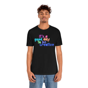Its a great day to be creative! Unisex Jersey Short Sleeve Tee