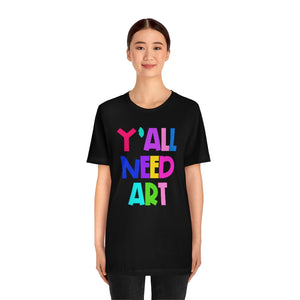 Y'all Need Art: Unisex Jersey Short Sleeve Tee