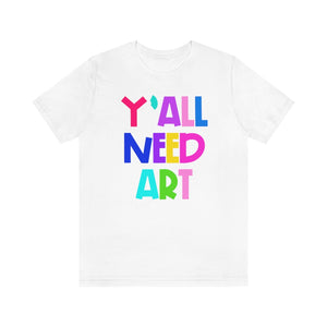 Y'all Need Art: Unisex Jersey Short Sleeve Tee
