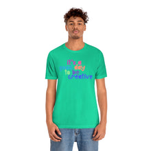 Load image into Gallery viewer, Its a great day to be creative! Unisex Jersey Short Sleeve Tee
