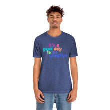 Load image into Gallery viewer, Its a great day to be creative! Unisex Jersey Short Sleeve Tee
