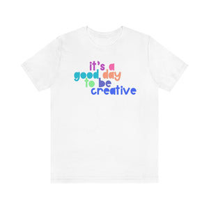 Its a great day to be creative! Unisex Jersey Short Sleeve Tee