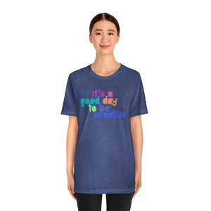 Its a great day to be creative! Unisex Jersey Short Sleeve Tee