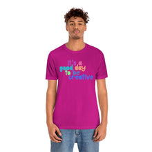 Load image into Gallery viewer, Its a great day to be creative! Unisex Jersey Short Sleeve Tee

