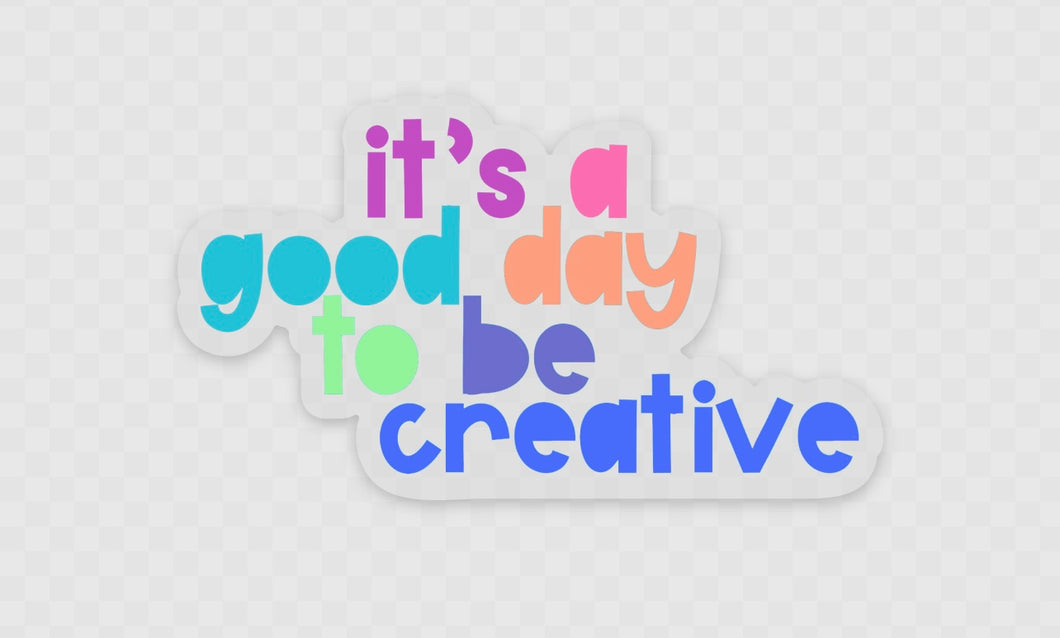 Its a Good Day to be Creative