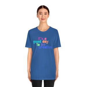 Its a great day to be creative! Unisex Jersey Short Sleeve Tee