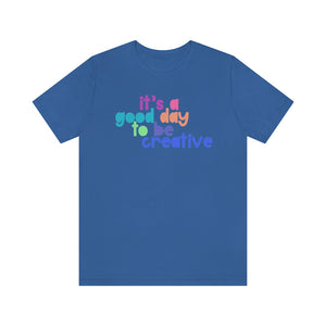 Its a great day to be creative! Unisex Jersey Short Sleeve Tee