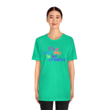 Load image into Gallery viewer, Its a great day to be creative! Unisex Jersey Short Sleeve Tee
